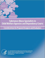 Title: Substance Abuse Specialists in Child Welfare Agencies and Dependency Courts: Considerations for Program Designers and Evaluators, Author: National Center on Substance Abuse and Child Welfare