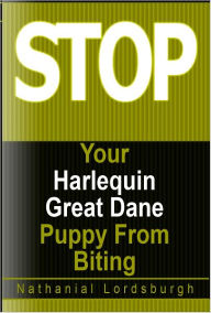 Title: Keep Your Harlequin Great Dane From Biting, Author: Nathanial Lordsburgh