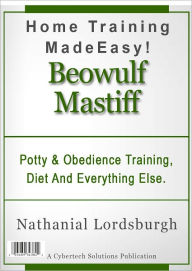 Title: Potty And Obedience Training, Diet And Everything Else For Your Beowulf Mastiff, Author: Nathanial Lordsburgh