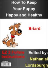 Title: How To Keep Your Briard Happy and Healthy, Author: Nathanial Lordsburgh