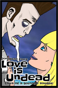 Title: Love is Undead: Tales of a Teenage Zombie, Author: Jonathan Fox