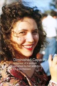 Title: Diminished Capacity: A memoir about a girl consumed by her addictions, Author: Julie Hansen