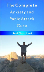 Title: The Complete Anxiety and Panic Attack Cure, Author: Joel Blanchard