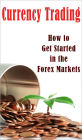 Currency Trading: How to Get Started in the Forex Markets