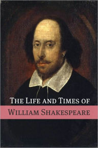 Title: The Life and Times of William Shakespeare, Author: William Shakespeare