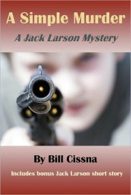 Title: A Simple Murder (A Jack Larson Mystery), Author: Bill Cissna