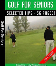 Title: Golf for Seniors - How to FEEL Young and Have FUN Playing Senior Golf, Author: eBook Legend