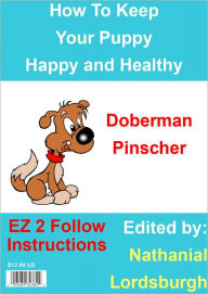 Title: How To Keep Your Doberman Pinscher Happy and Healthy, Author: Nathanial Lordsburgh
