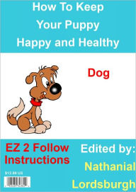 Title: How To Keep Your Dog Happy and Healthy, Author: Nathanial Lordsburgh