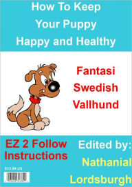 Title: How To Keep Your Fantasi Swedish Vallhund Happy and Healthy, Author: nathanial Lordsburgh