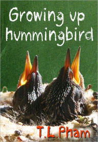 Title: Growing Up Hummingbird, Author: T.L. Pham