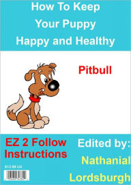 Title: How To Keep Your Pitbull Happy and Healthy, Author: Nathanial Lordsburgh