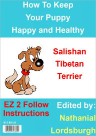 Title: How To Keep Your Salishan Tibetan Terrier Happy and Healthy, Author: Nathanial Lordsburgh