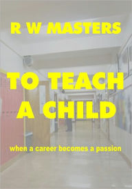 Title: To Teach a Child, Author: R W Masters