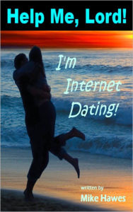 Title: Help Me, Lord! I'm Internet Dating!, Author: Mike Hawes