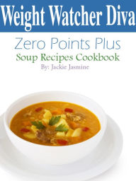 Title: Weight Watcher Diva Zero Points Plus Soup Recipes Cookbook, Author: Jackie Jasmine