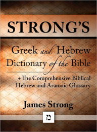 Title: Strong's Greek and Hebrew Dictionary of the Bible (originally an appendix to Strong's Exhaustive Concordance) + The Comprehensive Biblical Hebrew and Aramaic Glossary (with beautiful Greek, Hebrew, transliteration, and superior navigation), Author: James Strong