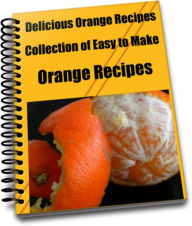 Title: Delicious Orange Recipe Collection of Easy to Make Orange Recipes, Author: Sandy Hall