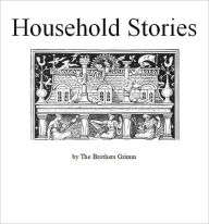 Title: Household Stories by The Brothers Grimm [Illustrated], Author: Jacob Grimm