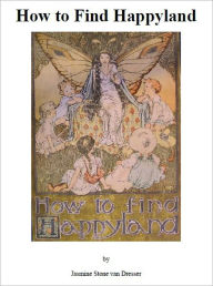 Title: How to Find Happyland [Illustrated], Author: Jasmine Stone van Dresser