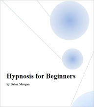 Title: Hypnosis for Beginners [Illustrated], Author: Dylan Morgan