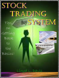 Title: Stock Trading System: Tips on Getting Back to the Basics!, Author: Lloyd L. Davis
