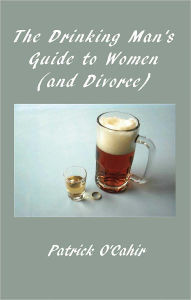 Title: The Drinking Man's Guide to Women (and Divorce), Author: Patrick O'Cahir