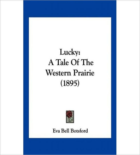 Lucky: A Tale of the Western Prairie! A Romance/Western Classic By Eva Bell Botsford!