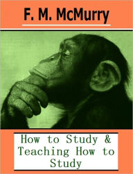 Title: How to Study and Teaching how to Study, Author: F. M. F. M. McMurry