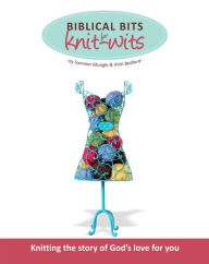 Title: Biblical Bits for Knit-Wits: Knitting the Story of God's Love for You, Author: Summer Mungle