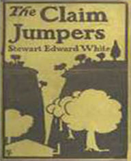 Title: The Claim Jumpers: A Western/Romance Classic By Stewart Edward White!, Author: Stewart Edward White