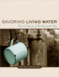 Title: Savoring Living Water: How to Have an Effective Quiet Time, Author: Lara Williams