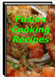 Title: Delicious and Unique Taste - Fusion Cooking Recipes - The Enjoyment Taste of Food, Author: Irwing