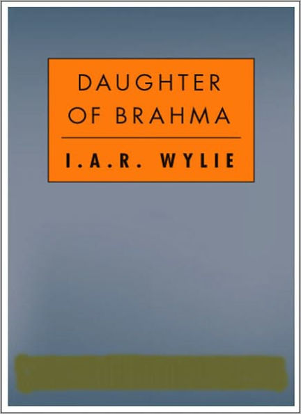 The Daughter Of Brahma: A Romance/Literature Classic By I. A. R. Wylie!