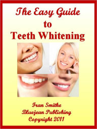 Title: Easy Guide to Teeth Whitening – Sensitive Teeth, Whitening Methods and Home Remedies, Author: Fran Smithe