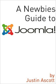 Title: A Newbies Guide Joomla! A Beginnings Guide to the Free and Open Source Content Management Systems, Author: Minute Help Guides