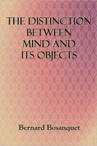 Title: The Distinction Between Mind and Its Objects, Author: Bernard Bosanquet