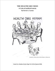 Title: The Healthcare Crisis: A Crisis of Artificial Scarcity, Author: Kevin Carson