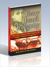 Title: Every Insult & Indignity: The Life, Genius & Legacy of Major Patrick Ferguson, Author: Ricky Roberts