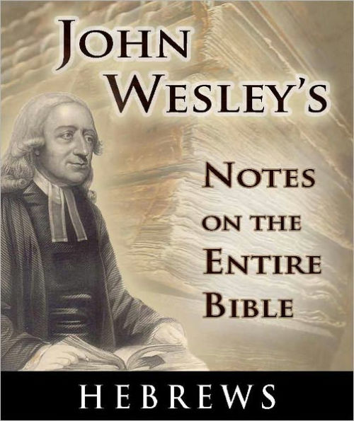 John Wesley's Notes on the Entire Bible-The Book of Hebrews