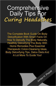Title: Comprehensive Daily Tips For Curing Headaches: The Best Book Guide On How To Stop Headaches Successfully Through Helpful Headache Remedies And 101 Everyday Tips On How To Prevent And Treat Headaches Effectively, Plus Smart Facts On The Types Of Headaches, Author: Jordan H. Pharell