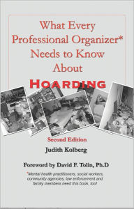 Title: What Every Professional Organizer* Needs to Know About Hoarding, Author: Judith Kolberg