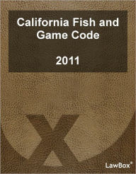 Title: California Fish and Game Code 2011, Author: LawBox LLC
