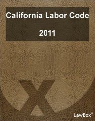 Title: California Labor Code 2011, Author: LawBox LLC