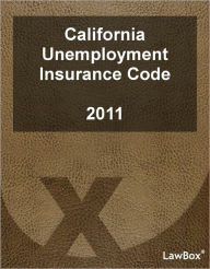 Title: California Unemployment Insurance Code 2011, Author: LawBox LLC