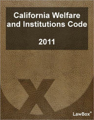 Title: California Welfare and Institutions Code 2011, Author: LawBox LLC