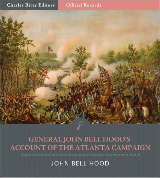 Official Records of the Union and Confederate Armies: General John Bell Hood's Account of the Atlanta Campaign (Illustrated)