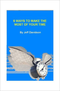 Title: 6 Ways to Make the Most of Your Time, Author: Jeff Davidson
