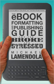 Title: The eBook Formatting & Publishing Guide For The Broke and Stressed, Author: Michael Lamendola