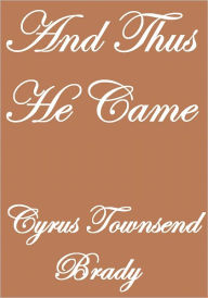 Title: AND THUS HE CAME, Author: Cyrus Townsend Brady